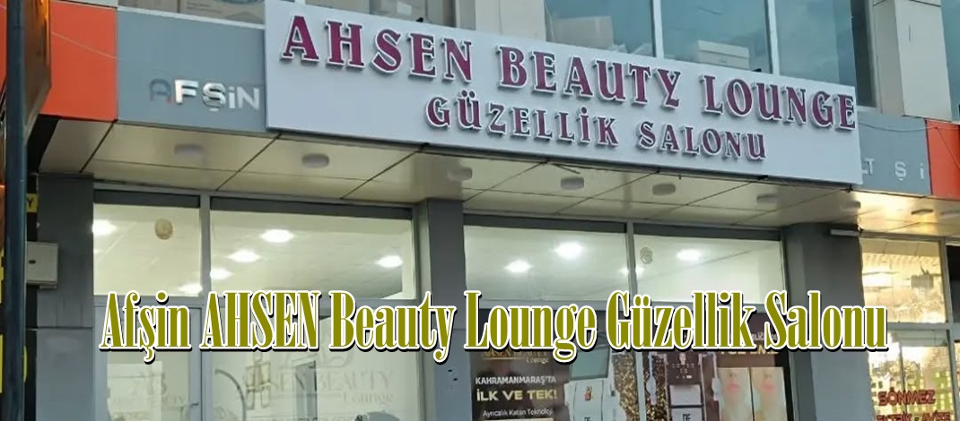 Afşin AHSEN Beauty Lounge Güzellik Salonu