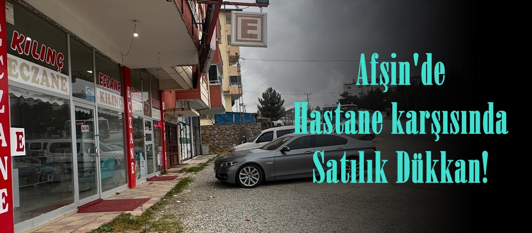 Afşin’de Hastane karşısında Satılık Dükkan!