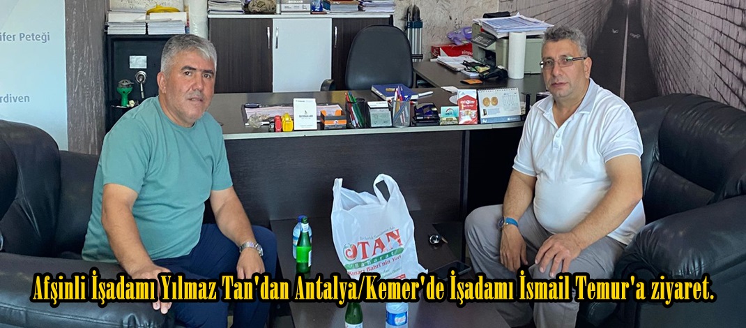 Afşinli İşadamı Yılmaz Tan’dan Antalya/Kemer’de İşadamı İsmail Temur’a ziyaret.